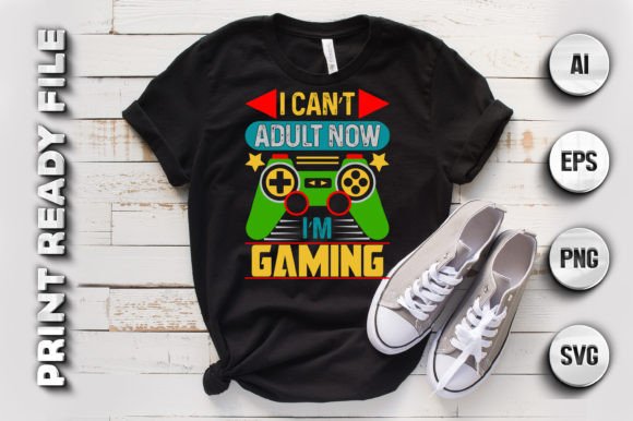 I Can’t Adult Now I’m Gaming: Graphics & T-Shirt Designs