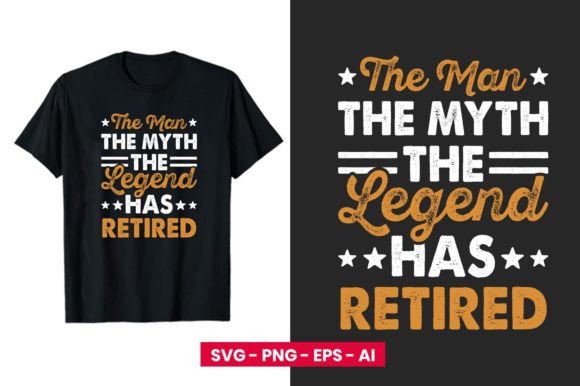 The Man the Myth the Legend Has Retired: Graphics & T-Shirt Designs